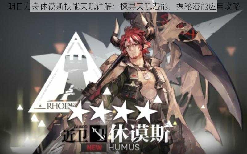 明日方舟休谟斯技能天赋详解:探寻天赋潜能,揭秘潜能应用攻略