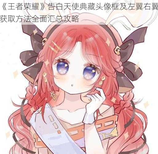 《王者荣耀》告白天使典藏头像框及左翼右翼获取方法全面汇总攻略